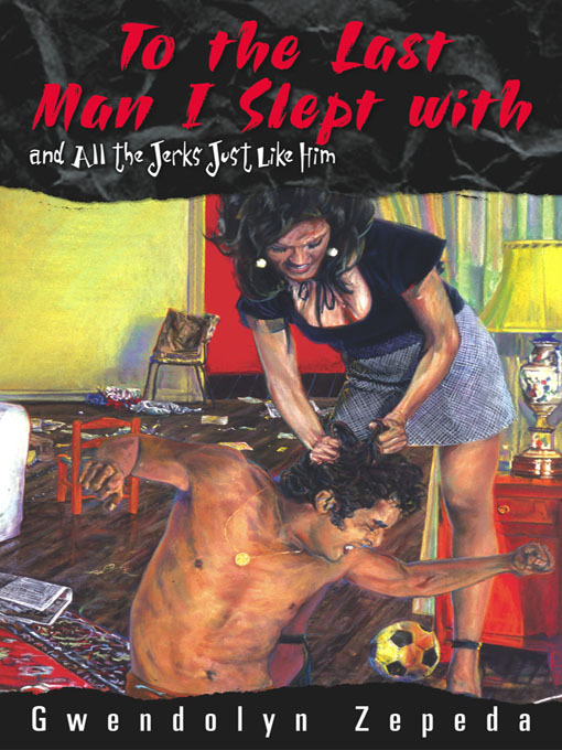 Title details for To the Last Man I Slept with and All the Jerks Just Like Him by Gwendolyn Zepeda - Available